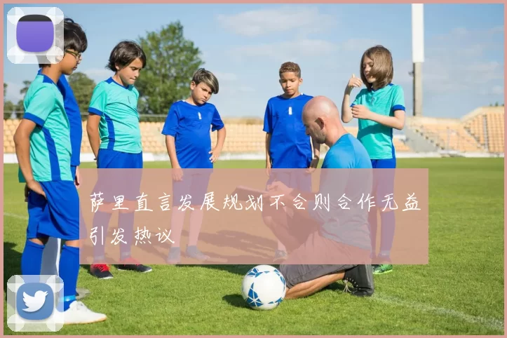 萨里直言发展规划不合则合作无益引发热议