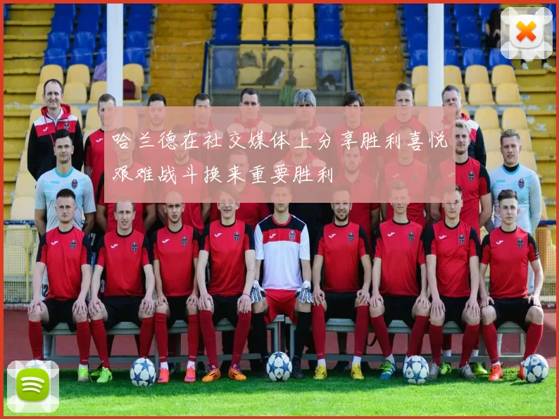 哈兰德在社交媒体上分享胜利喜悦艰难战斗换来重要胜利